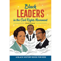 Black Leaders in the Civil Rights Movement: A Black History Book for Kids