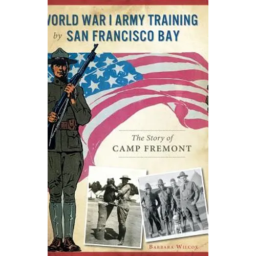 World War I Army Training by San Francisco Bay: The Story of Camp Fremont - Hardcover