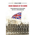 Negro Comrades of the Crown: African Americans and the British Empire Fight the U.S. Before Emancipation