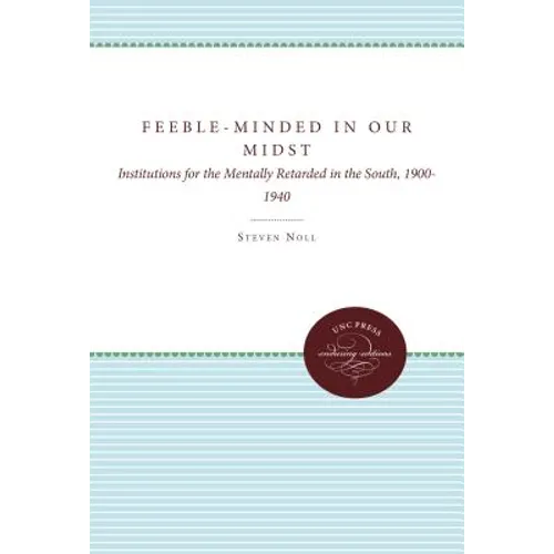 Feeble-Minded in Our Midst: Institutions for the Mentally Retarded in the South, 1900-1940