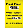 Front Porch Politics: The Forgotten Heyday of American Activism in the 1970s and 1980s