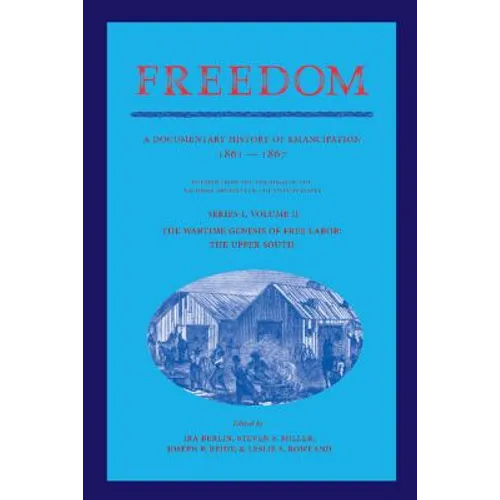 Freedom: Volume 2, Series 1: The Wartime Genesis of Free Labor: The Upper South: A Documentary History of Emancipation, 1861 18