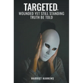 Targeted, Wounded, Yet Still Standing: Truth be told