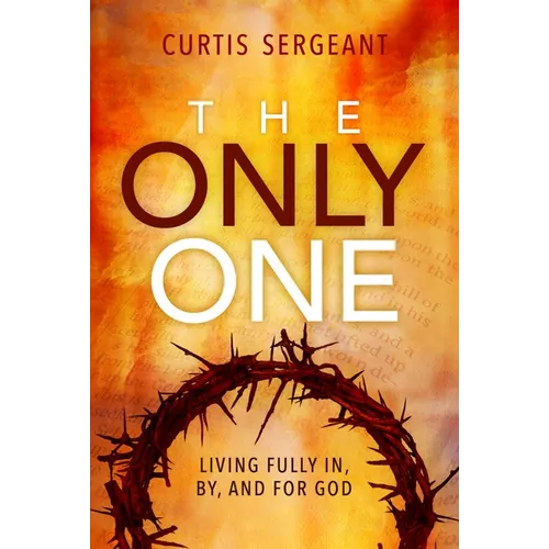 The Only One: Living Fully In, By, and For God - Paperback