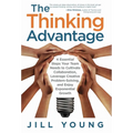 The Thinking Advantage: 4 Essential Steps Your Team Needs to Cultivate Collaboration, Leverage Creative Problem-Solving, and Enjoy Exponential Growth - Hardcover
