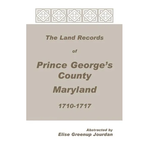 The Land Records of Prince George's County, Maryland, 1710-1717