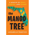 The Mango Tree: A Memoir of Fruit, Florida, and Felony - Hardcover