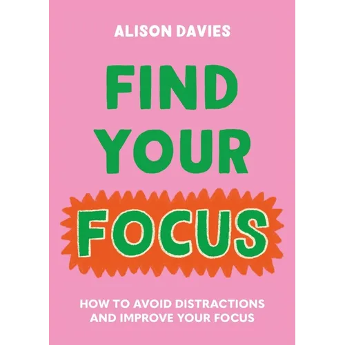 Find Your Focus: How to Avoid Distractions and Improve Your Focus - Hardcover