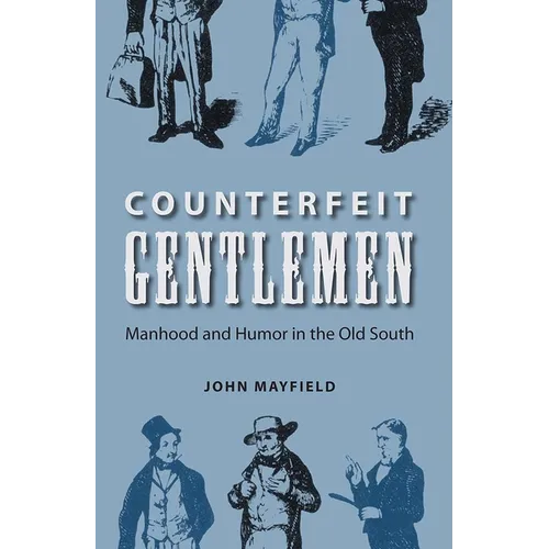 Counterfeit Gentlemen: Manhood and Humor in the Old South