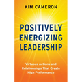 Positively Energizing Leadership: Virtuous Actions and Relationships That Create High Performance - Paperback