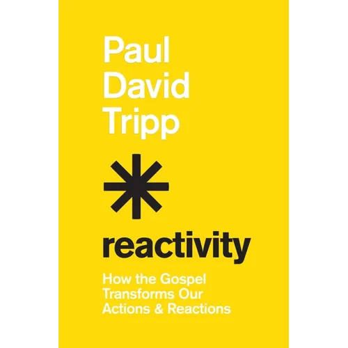 Reactivity: How the Gospel Transforms Our Actions and Reactions - Hardcover