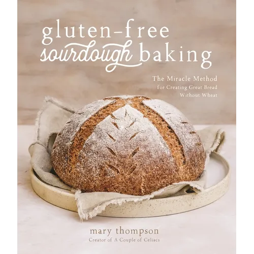 Gluten-Free Sourdough Baking: The Miracle Method for Creating Great Bread Without Wheat - Paperback