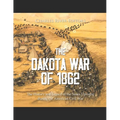 The Dakota War of 1862: The History and Legacy of the Sioux Uprising during the American Civil War