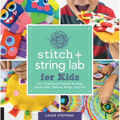 Stitch and String Lab for Kids: 40+ Creative Projects to Sew, Embroider, Weave, Wrap, and Tie - Paperback
