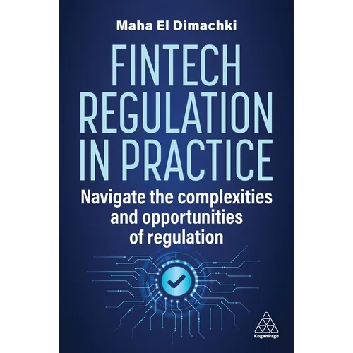 Fintech Regulation in Practice: Navigate the Complexities and Opportunities of Regulation - Paperback