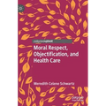 Moral Respect, Objectification, and Health Care - Hardcover