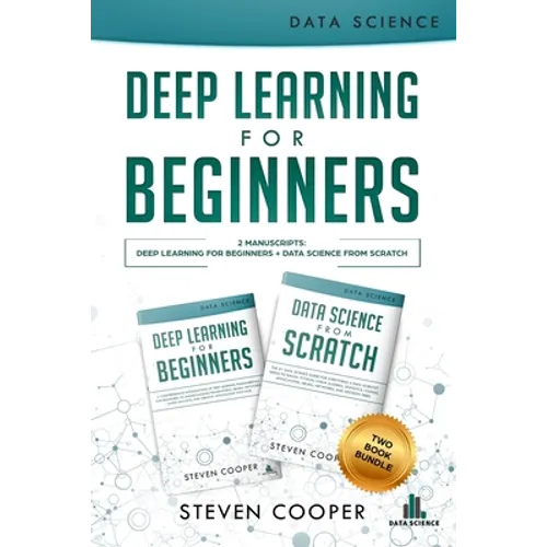 Deep Learning For Beginners: 2 Manuscripts: Deep Learning For Beginners And Data Science From Scratch - Paperback