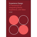 Experience Design: A Framework for Integrating Brand, Experience, and Value - Paperback