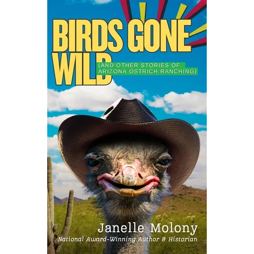 Birds Gone Wild (And Other Stories of Arizona Ostrich Ranching)