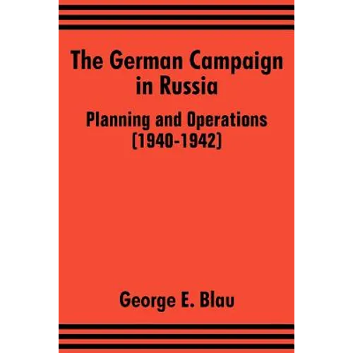 The German Campaign in Russia: Planning and Operations (1940-1942)