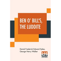 Ben O' Bill's, The Luddite: A Yorkshire Tale. - Paperback
