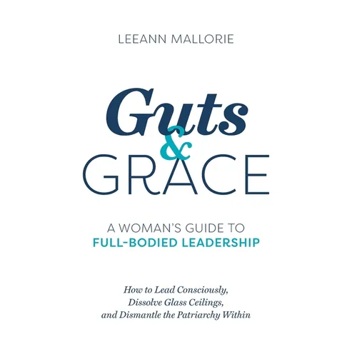 Guts and Grace: A Woman's Guide to Full-Bodied Leadership - Hardcover