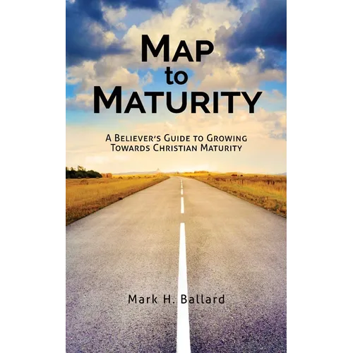 Map to Maturity: A Believer's Guide to Growing Towards Christian Maturity - Paperback