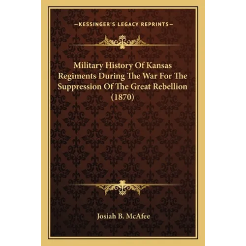 Military History Of Kansas Regiments During The War For The Suppression Of The Great Rebellion (1870)
