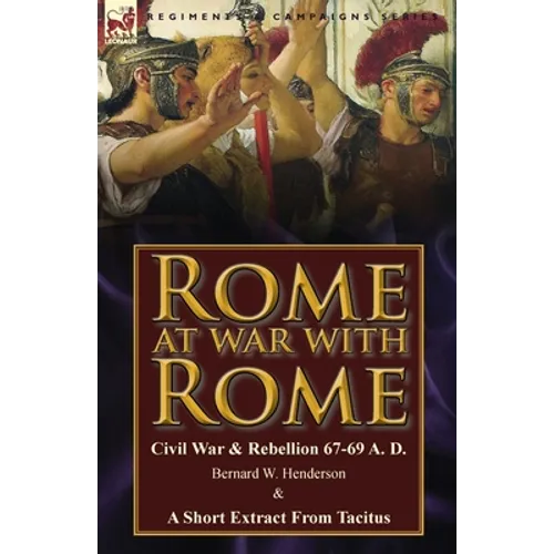 Rome at War with Rome: Civil War & Rebellion 67-69 A. D. by Bernard W. Henderson & a Short Extract from Tacitus