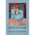 Roots in Water: Selected and New Poems
