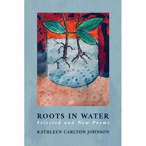 Roots in Water: Selected and New Poems