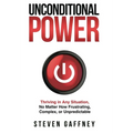Unconditional Power: Thriving in Any Situation, No Matter How Frustrating, Complex, or Unpredictable - Hardcover