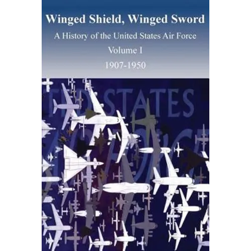 Winged Shield, Winged Sword: A History of the United States Air Force, Volume I, 1907-1950