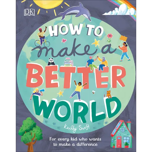 How to Make a Better World: For Every Kid Who Wants to Make a Difference - Hardcover