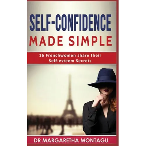 Self-Confidence Made Simple: 16 Frenchwomen share their Self-Esteem Secrets - Paperback