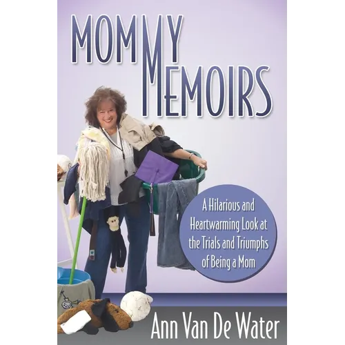 Mommy Memoirs: A Hilarious and Heartwarming Look at the Trials and Triumphs of Being a Mom! - Paperback