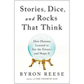 Stories, Dice, and Rocks That Think: How Humans Learned to See the Future--And Shape It - Hardcover