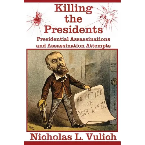 Killing The Presidents: Presidential Assassinations and Assassination Attempts