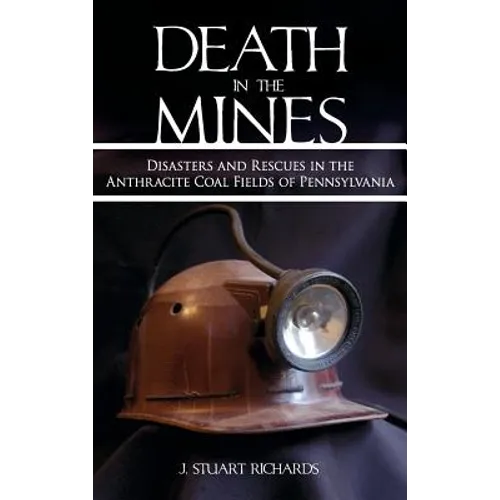 Death in the Mines: Disasters and Rescues in the Anthracite Coal Fields of Pennsylvania