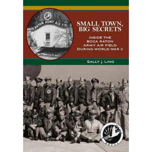 Small Town, Big Secrets: : Inside the Boca Raton Army Air Field during World War II