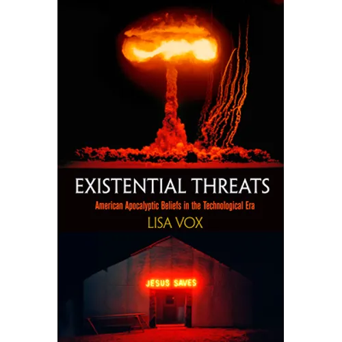 Existential Threats: American Apocalyptic Beliefs in the Technological Era - Hardcover