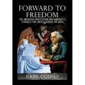 Forward To Freedom: The American Constitution and Humanity's Struggle for Liberty Across The Ages