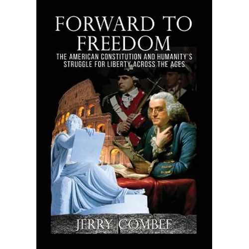 Forward To Freedom: The American Constitution and Humanity's Struggle for Liberty Across The Ages