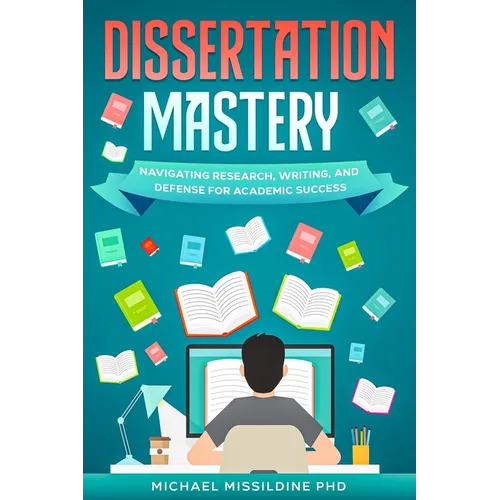 Dissertation Mastery: Navigating Research, Writing, and Defense for Academic Success - Paperback