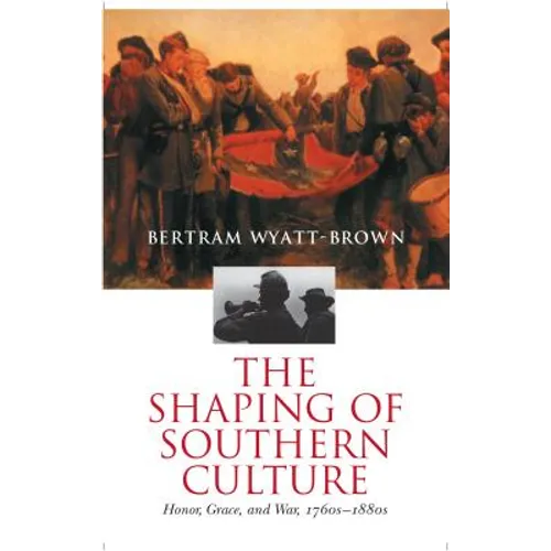 The Shaping of Southern Culture: Honor, Grace, and War, 1760s-1890s