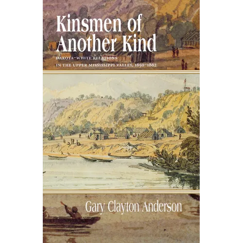 Kinsmen of Another Kind: Dakota-White Relations in the Upper Mississippi Valley, 1650-1862