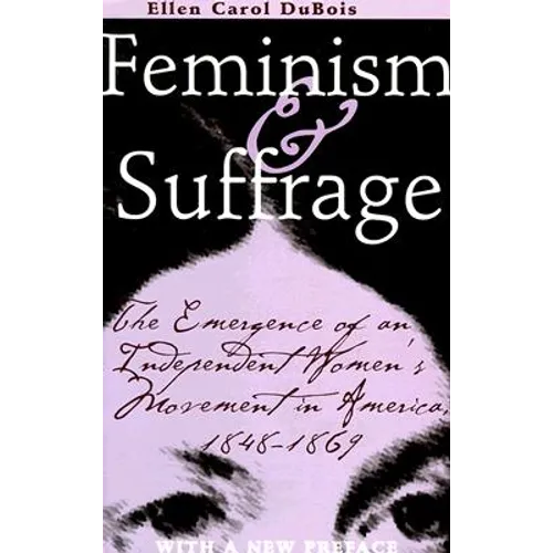 Feminism and Suffrage: The Emergence of an Independent Women's Movement in America, 1848-1869