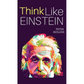 Think Like Einstein: Think Smarter, Creatively Solve Problems, and Sharpen Your Judgment. How to Develop a Logical Approach to Life and Ask the Right - Hardcover