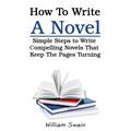 How To Write A Novel: Simple Steps to Write Compelling Novels That Keep The Pages Turning - Paperback