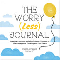 The Worry (Less) Journal: Creative Exercises and Mindfulness Practices to Silence Negative Thinking and Find Peace - Paperback